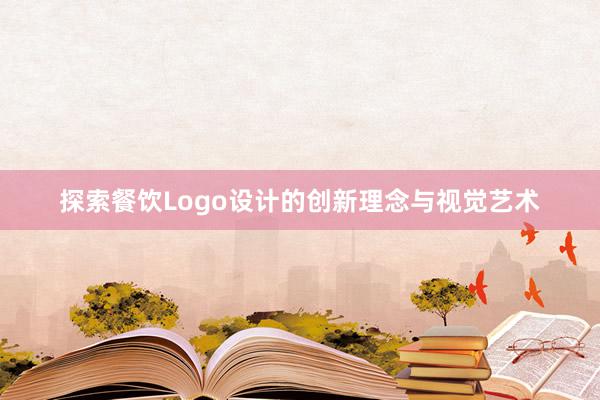 探索餐饮Logo设计的创新理念与视觉艺术